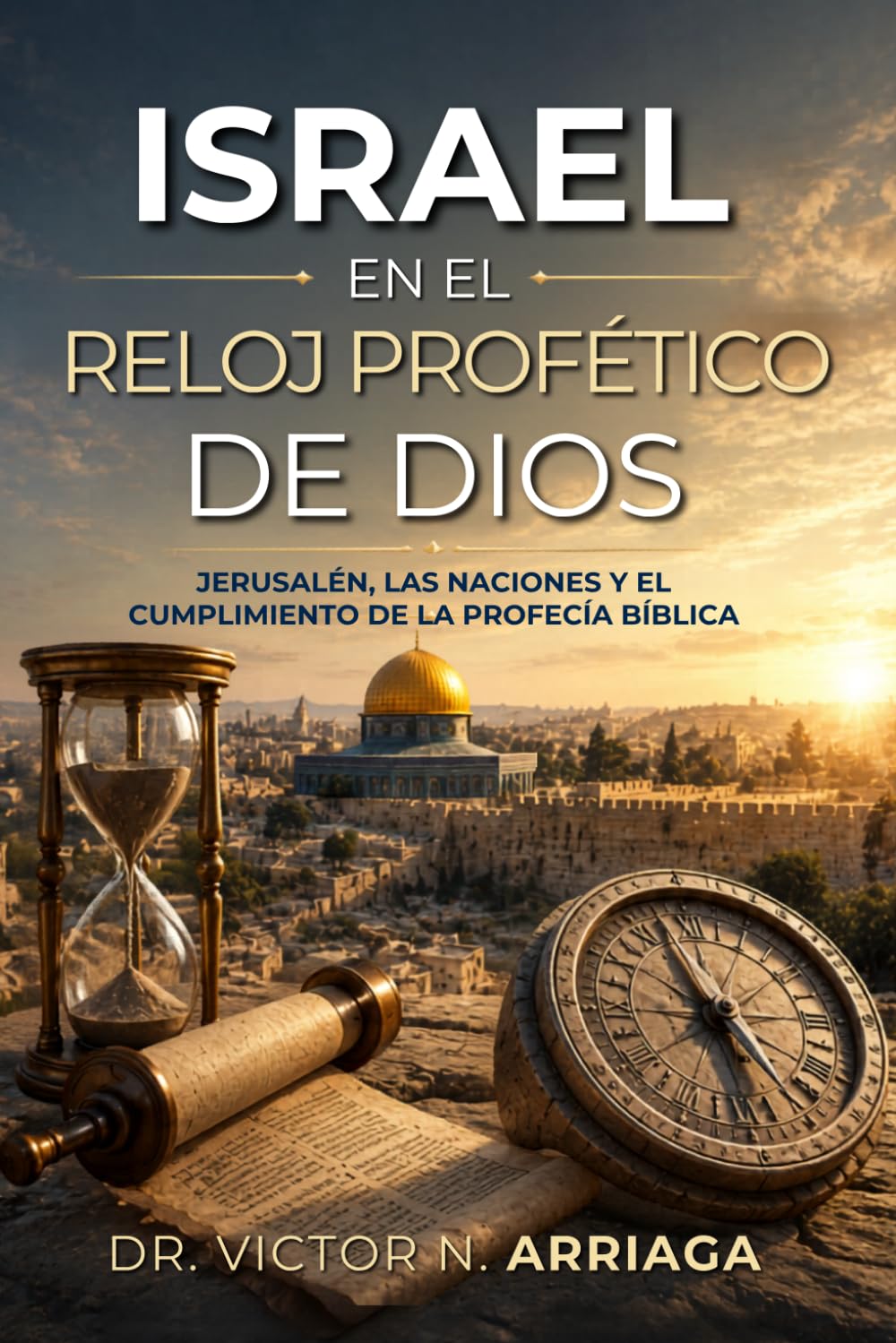 ISRAEL EN EL RELOJ PROFÉTICO DE DIOS: Jerusalén, las naciones y el cumplimiento de la profecía bíblica