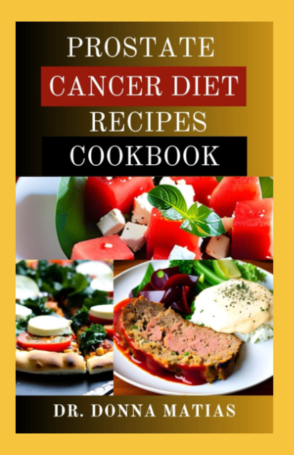 PROSTATE CANCER DIET RECIPES COOKBOOK: Essential Healthy Guide with Delicious Recipes for Managing and Preventing Prostate