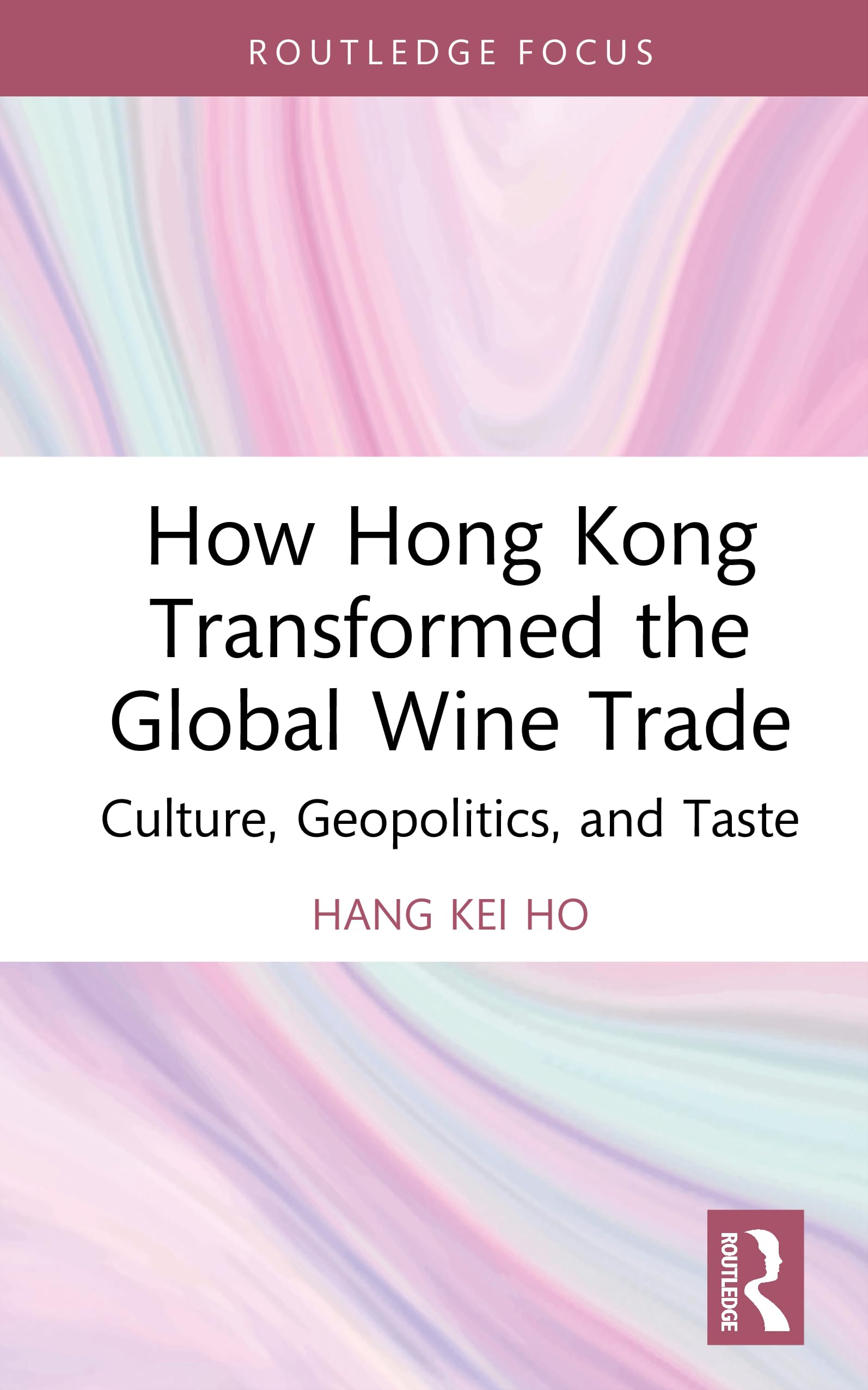 How Hong Kong Transformed the Global Wine Trade: Culture, Geopolitics, and Taste