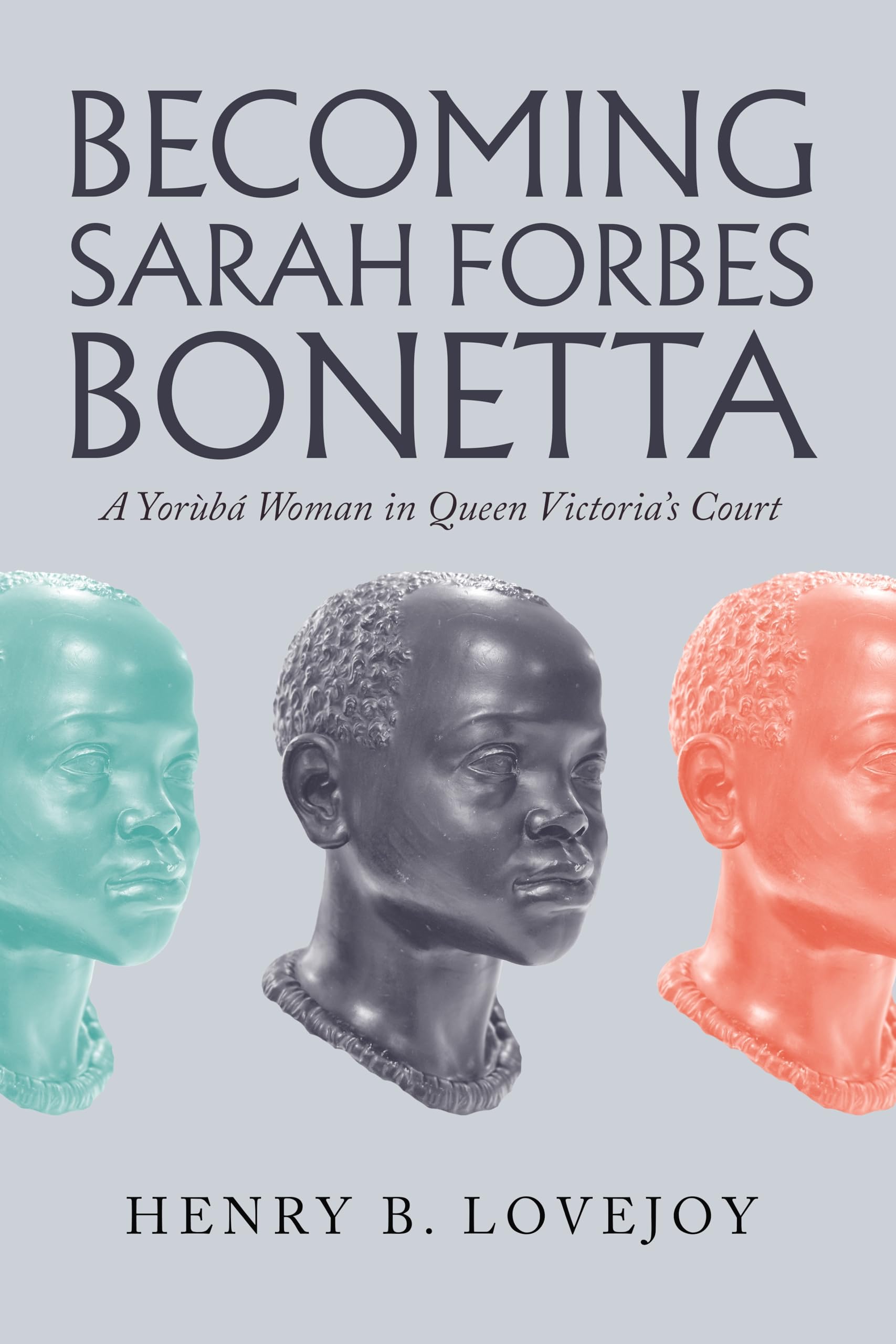 Becoming Sarah Forbes Bonetta: A Yorubá Woman in Queen Victoria's Court