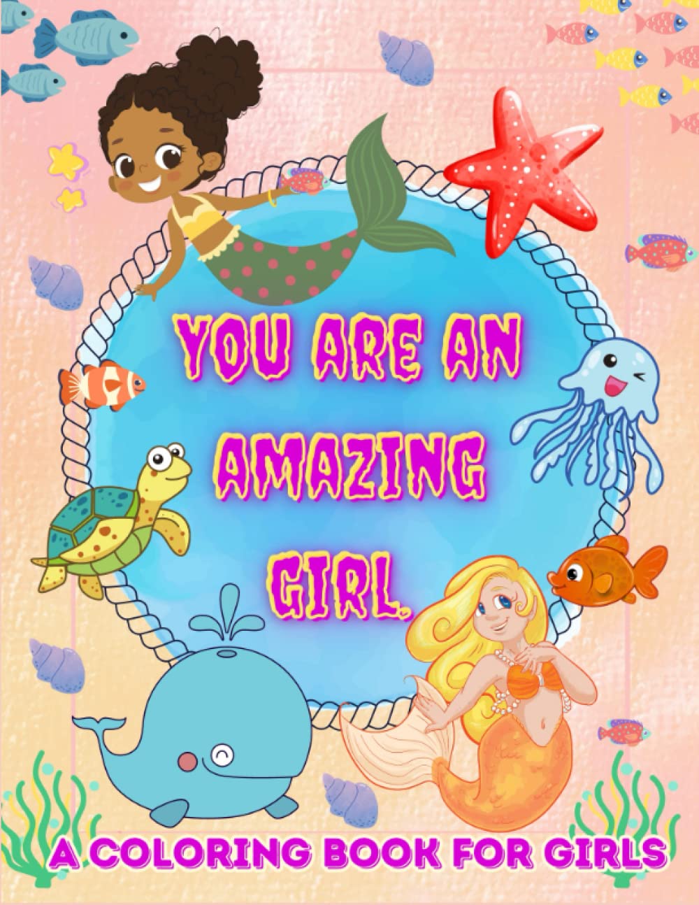 You are an Amazing Girl: An Inspiring coloring book About Self-Confidence, Courage,Friendship,and Inner Strength for Special Girls Like You