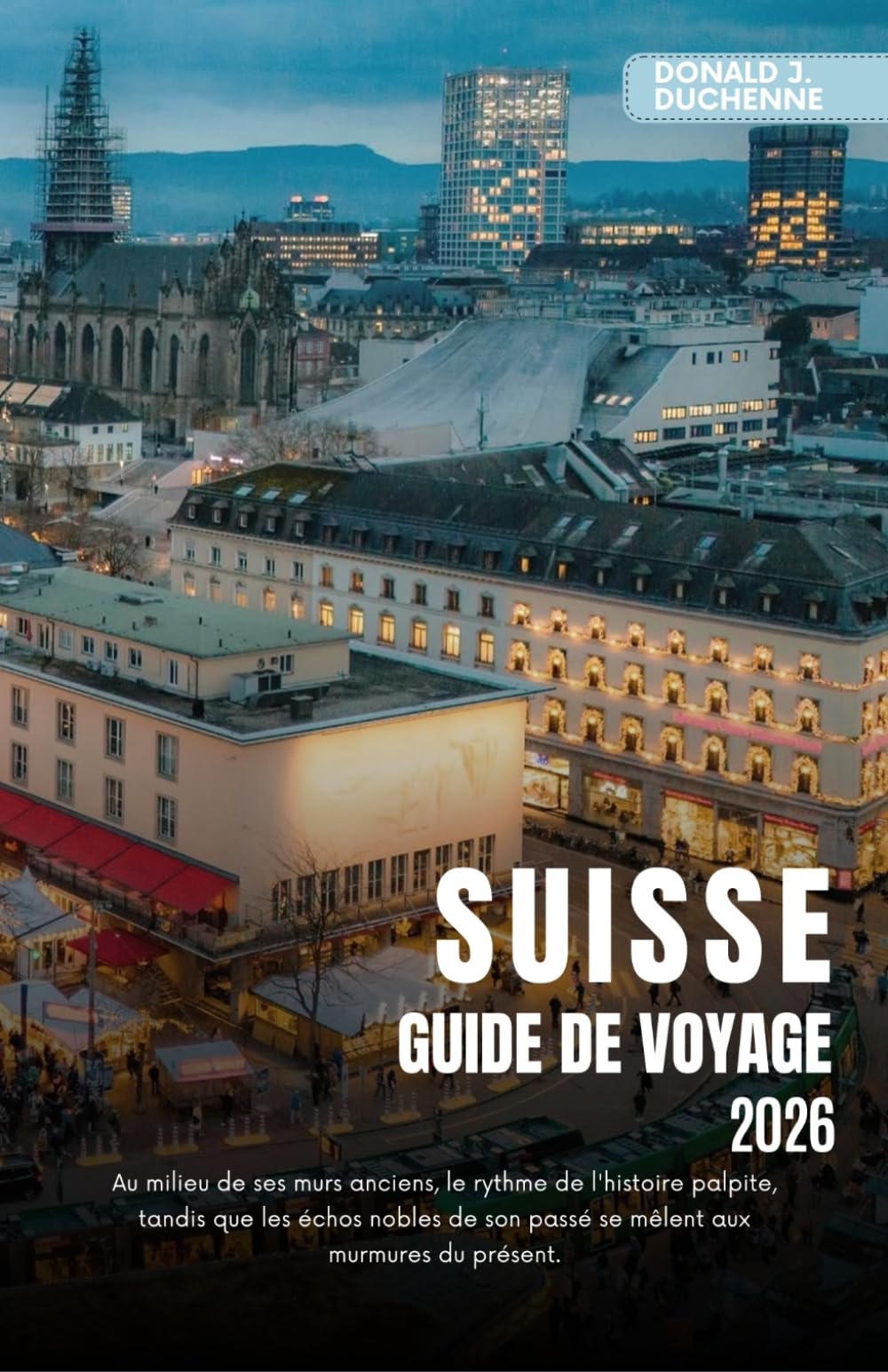 SUISSE GUIDE DE VOYAGE 2026: Explorez des villes emblématiques, des sommets alpins majestueux et des itinéraires ferroviaires pittoresques à travers le pays de la précision.