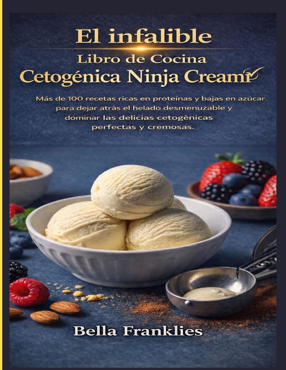 El infalible Libro de cocina cetogénica Ninja Creami: Más de 100 recetas ricas en proteínas y bajas en azúcar para dejar atrás el helado desmenuzable ... delicias cetogénicas perfectas y cremosas.