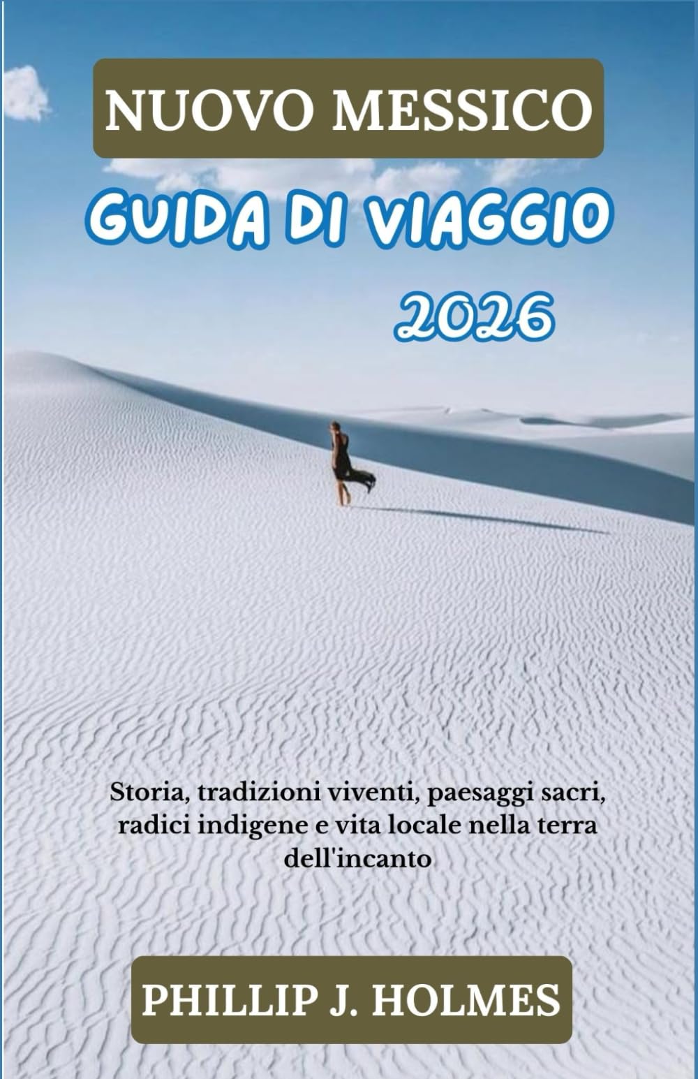 NUOVO MESSICO GUIDA DI VIAGGIO 2026: Storia, tradizioni viventi, paesaggi sacri, radici indigene e vita locale nella terra dell'incanto