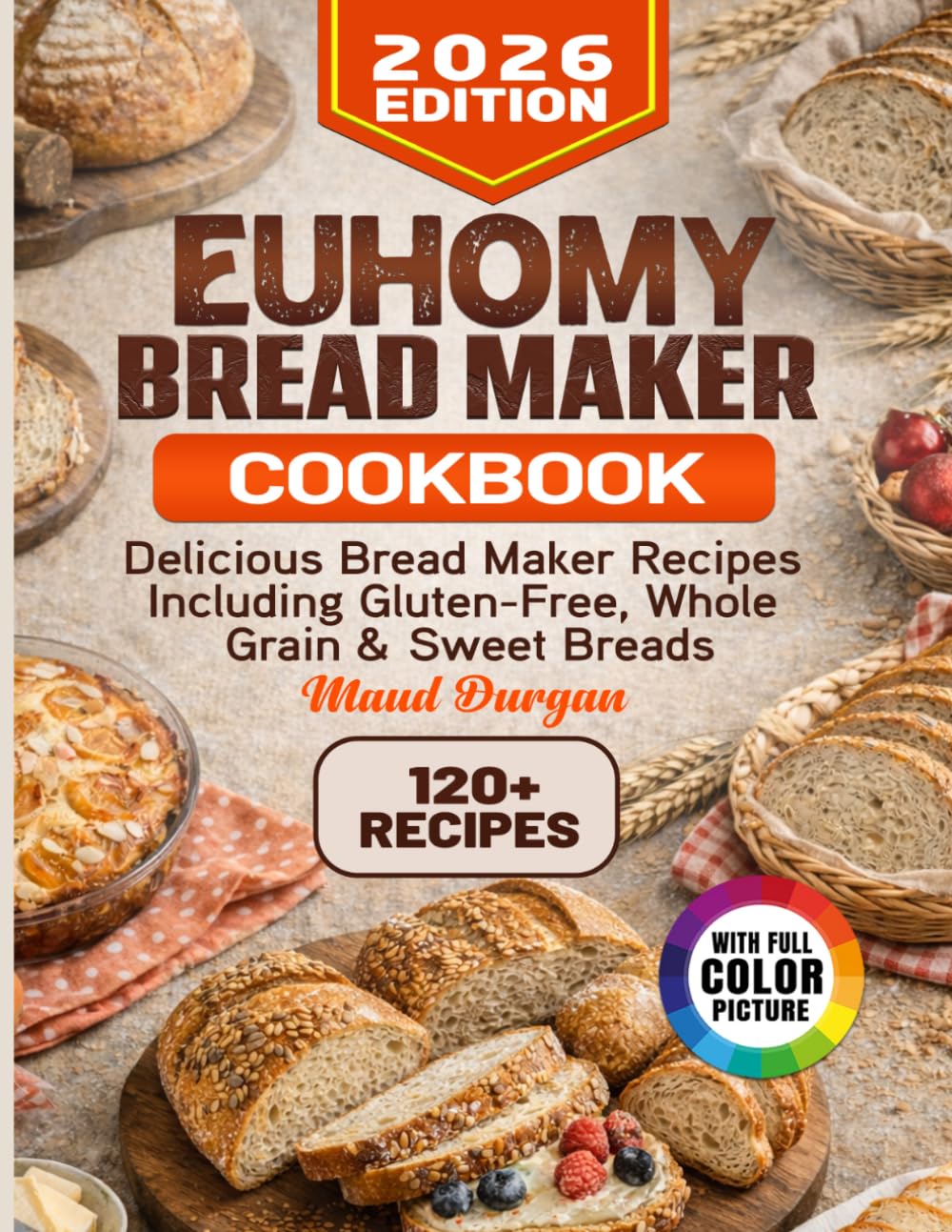 EUHOMY Bread Maker Cookbook: Delicious Bread Maker Recipes Including Gluten-Free, Whole Grain & Sweet Breads