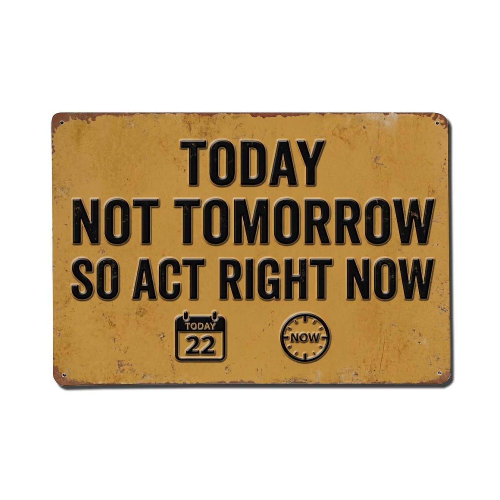 Today Not Tomorrow Act Retro Motivational Slogans Metal Tin Sign Plaque Wall Decor for Cafe, Club Bar, Office, Home Garden Metal Poster 8x12Inch