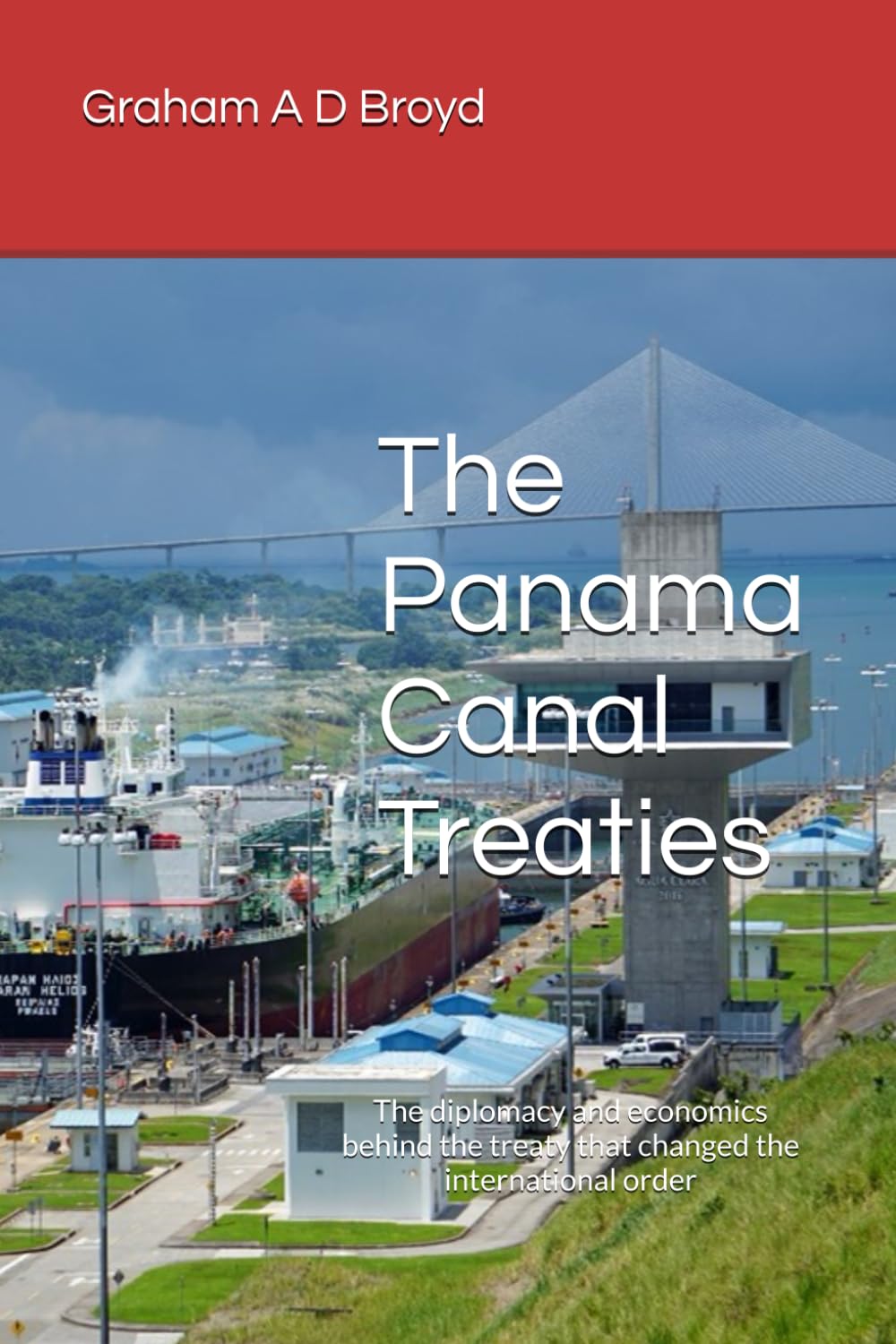 The Panama Canal Treaties: The diplomacy and economics behind the treaty that changed the international order