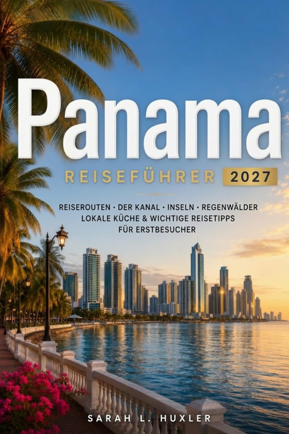 Panama Reiseführer 2027: Reiserouten, Panamakanal, Inseln, Regenwälder, Lokale Küche & Wichtige Reisetipps für Erstbesucher