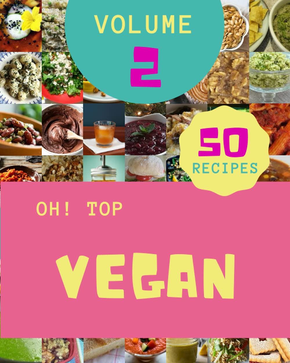 Oh! Top 50 Vegan Recipes Volume 2: An One-of-a-kind Vegan Cookbook