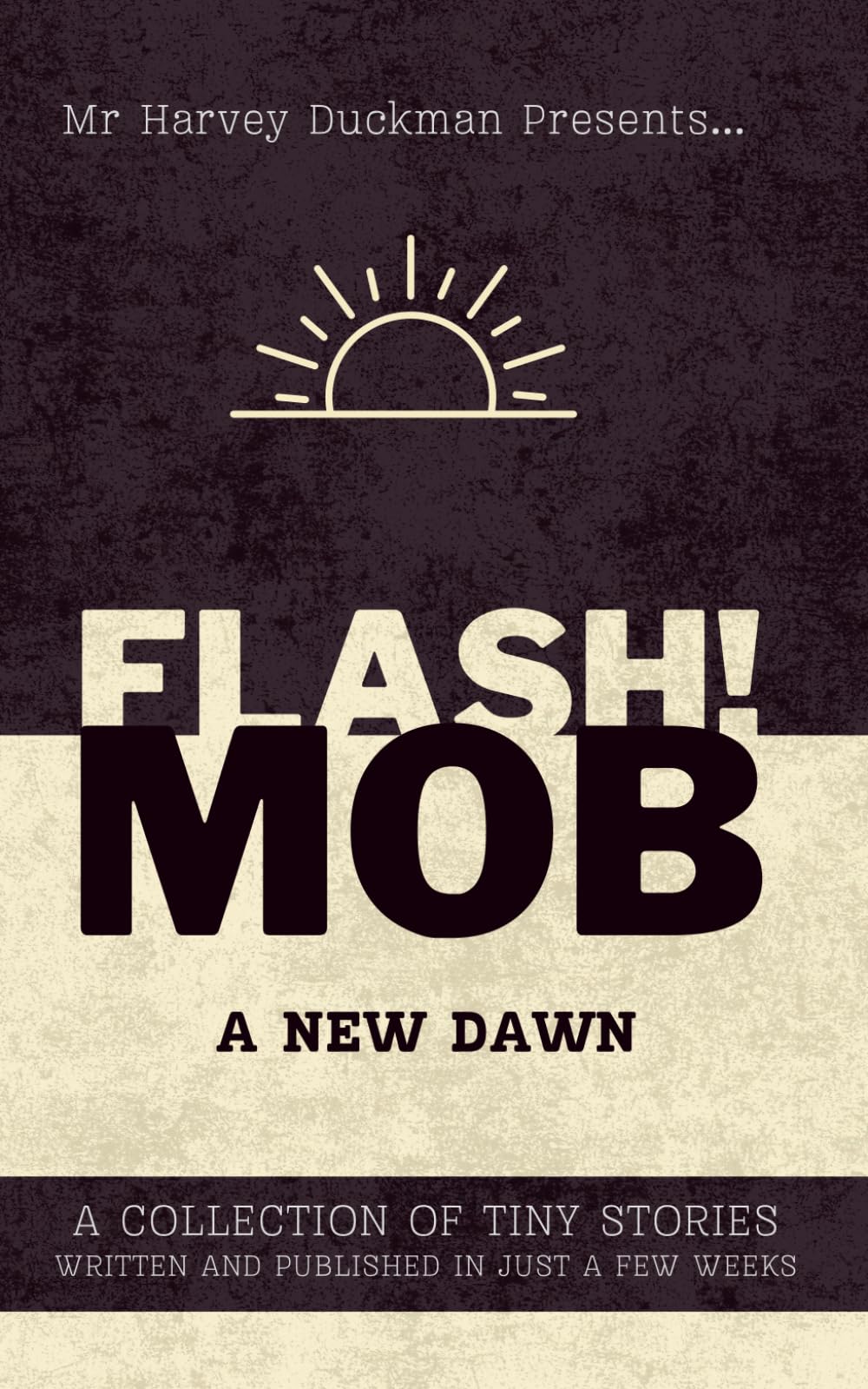 FLASH!MOB: A New Dawn: A Collection of Tiny Stories Written and Published in Just a Few Weeks