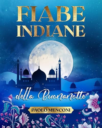 Fiabe Indiane della Buonanotte: Libro per bambini e ragazzi con 13 fiabe ricche di insegnamenti e di illustrazioni.