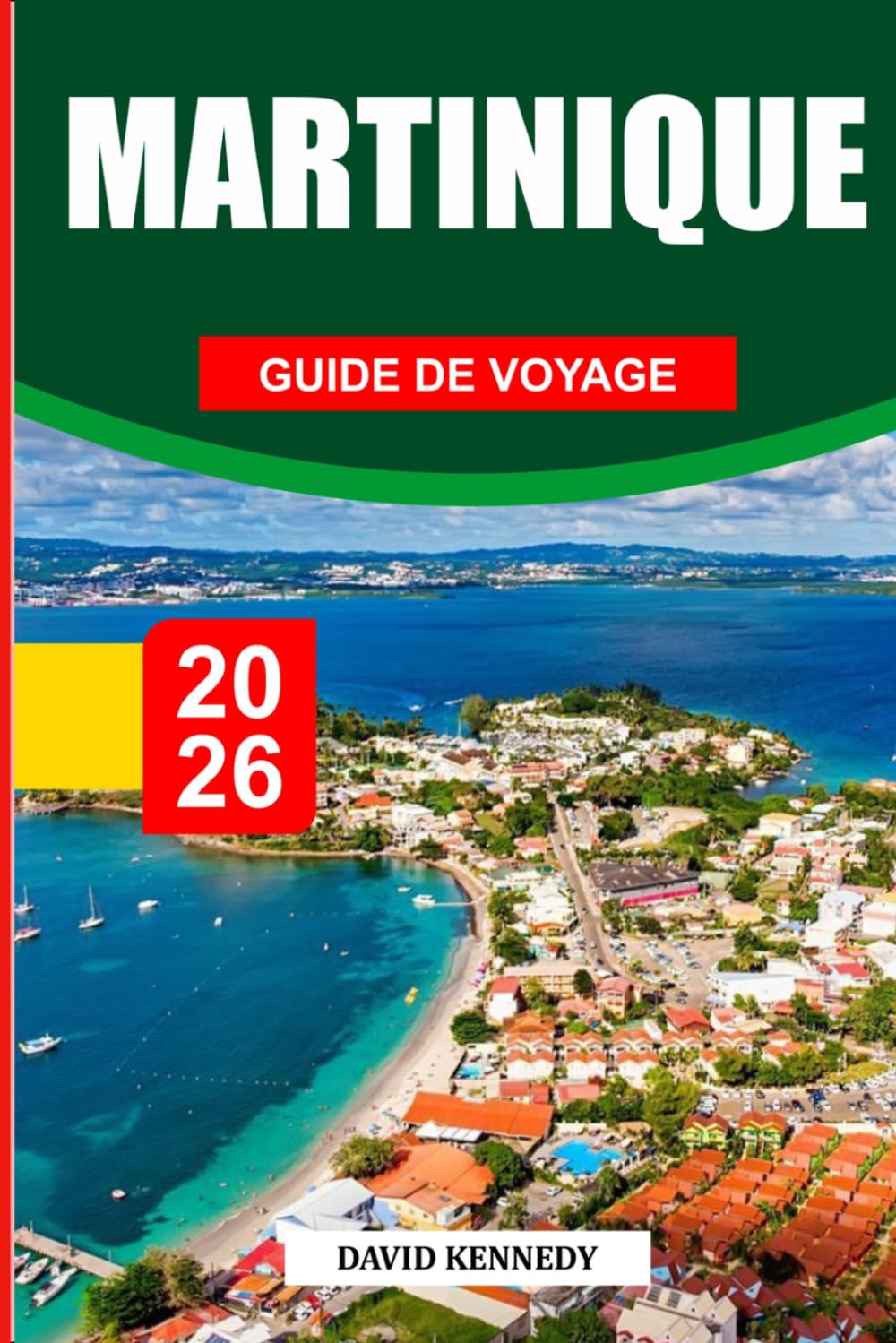 GUIDE DE VOYAGE MARTINIQUE 2026: Découvrez des joyaux cachés, des monuments historiques, des conseils de voyage et des vacances inoubliables