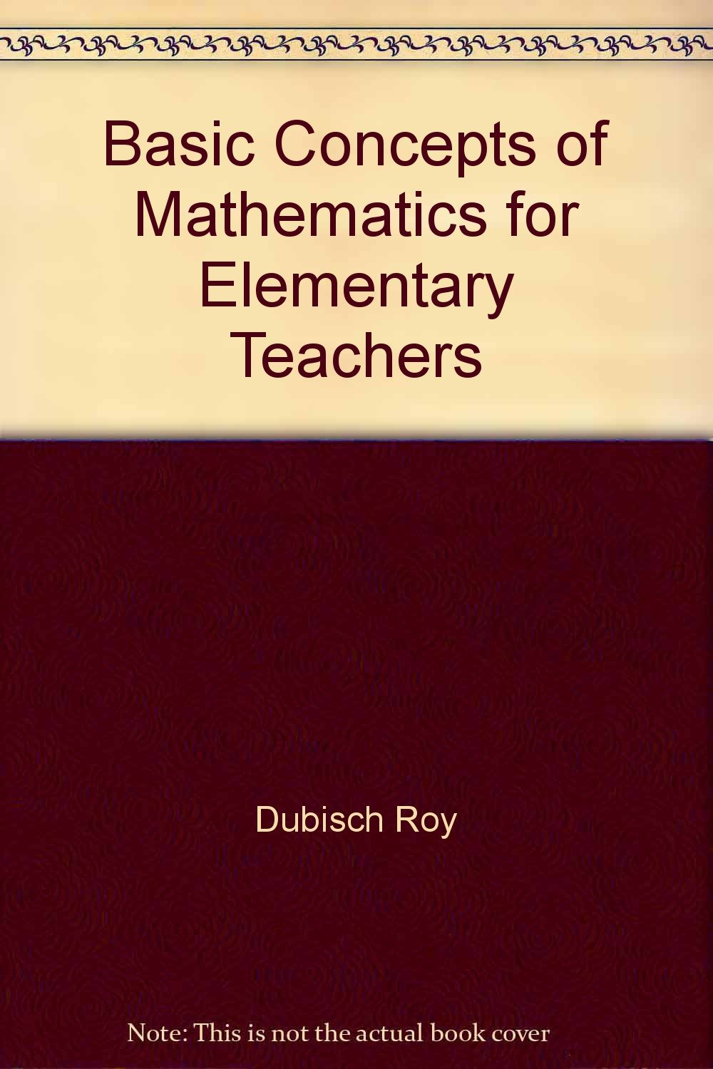 Basic Concepts of Mathematics for Elementary Teachers: Dubisch, Roy ...