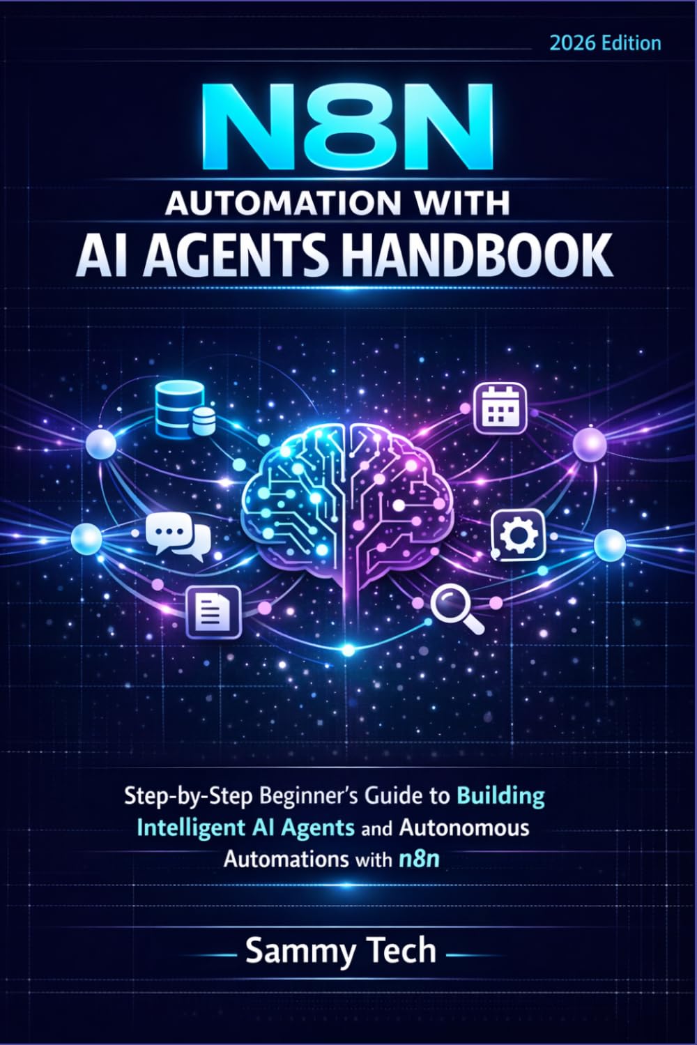 N8N AUTOMATION WITH AI AGENT HANDBOOK: Step-by-Step Beginner's Guide to Building Intelligent AI Agents and Autonomous Automations with n8n
