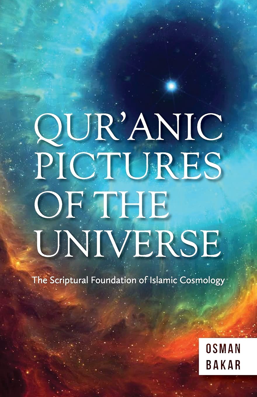 QUR’ANIC PICTURES OF THE UNIVERSE: The Scriptural Foundation of Islamic Cosmology