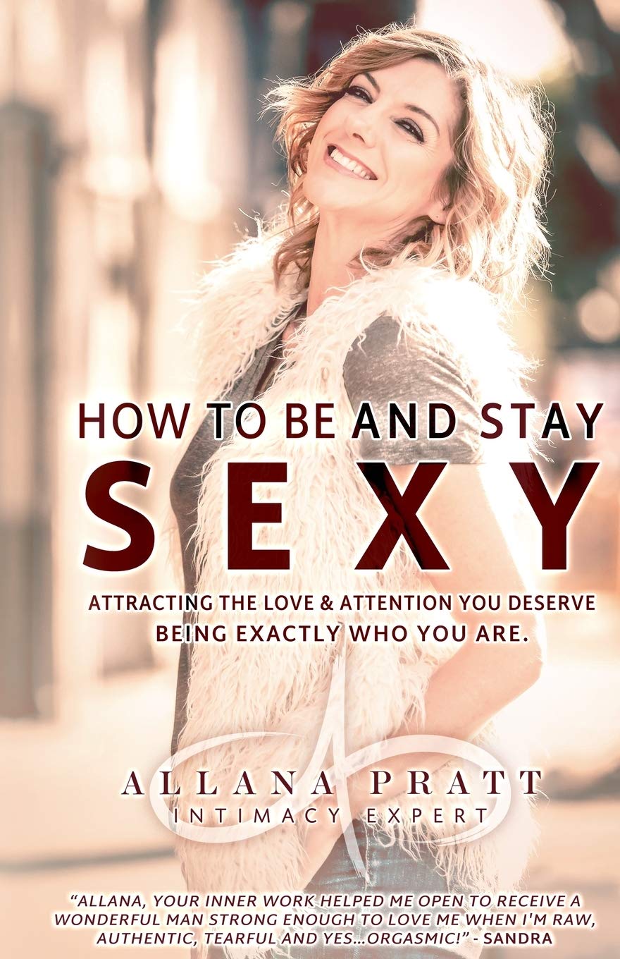 How To Be & Stay Sexy: Attracting the Love & Attention You Deserve Being Exactly Who You Are