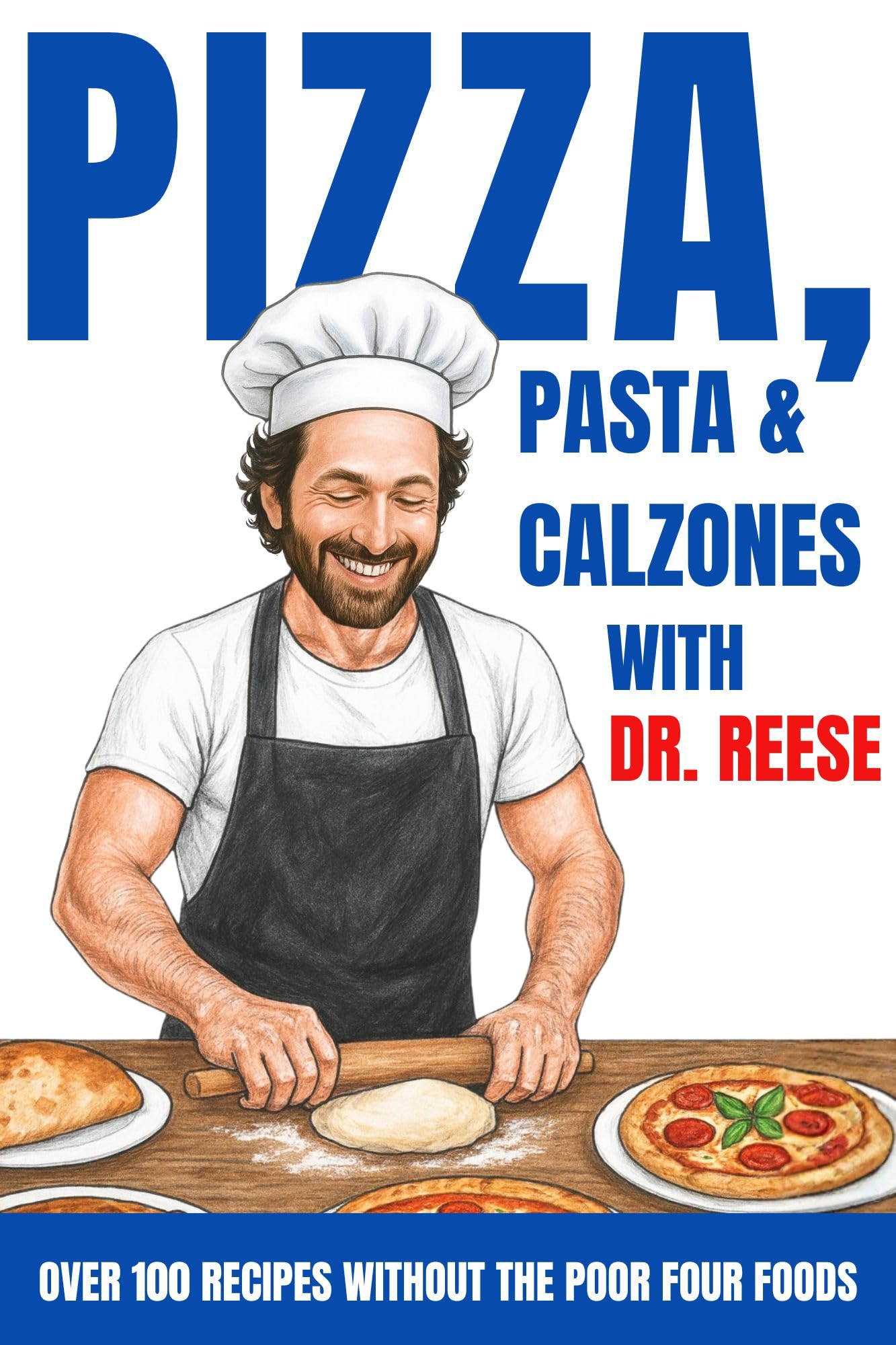 Pizza, Pasta & Calzones With Dr. Reese: Over 100 Recipes Without the Poor Four Foods (Head-To-Toe Healing Cookbooks Book 9)