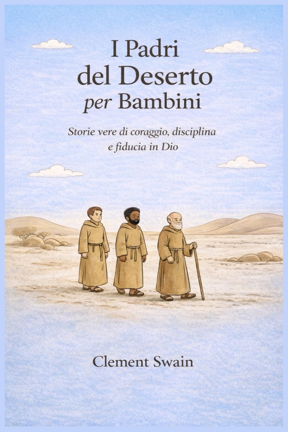 I Padri del Deserto per Bambini: Storie vere di coraggio, disciplina e fiducia in Dio