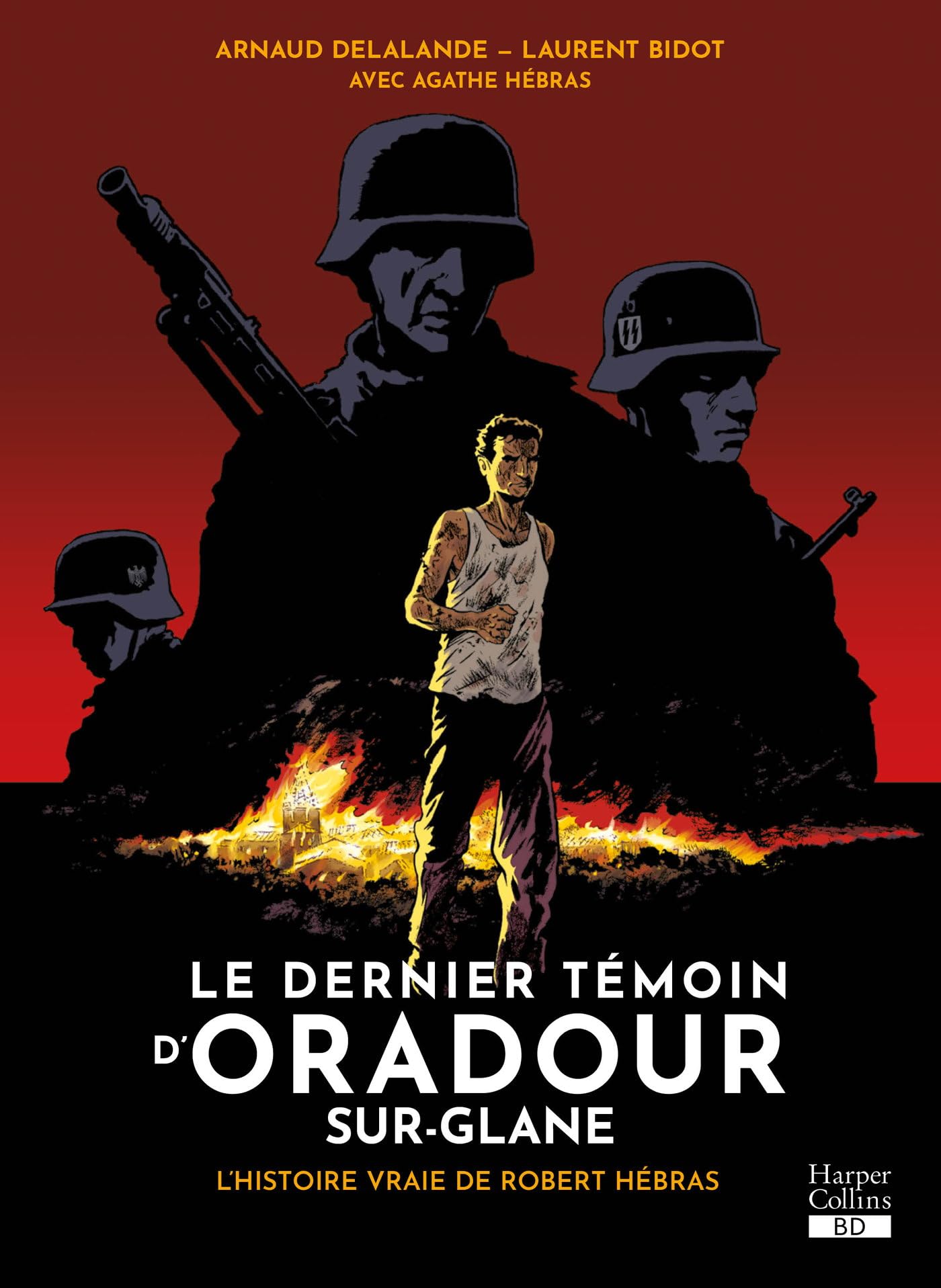 Le dernier témoin d'Oradour-sur-Glane: L'histoire vraie de Robert Hébras
