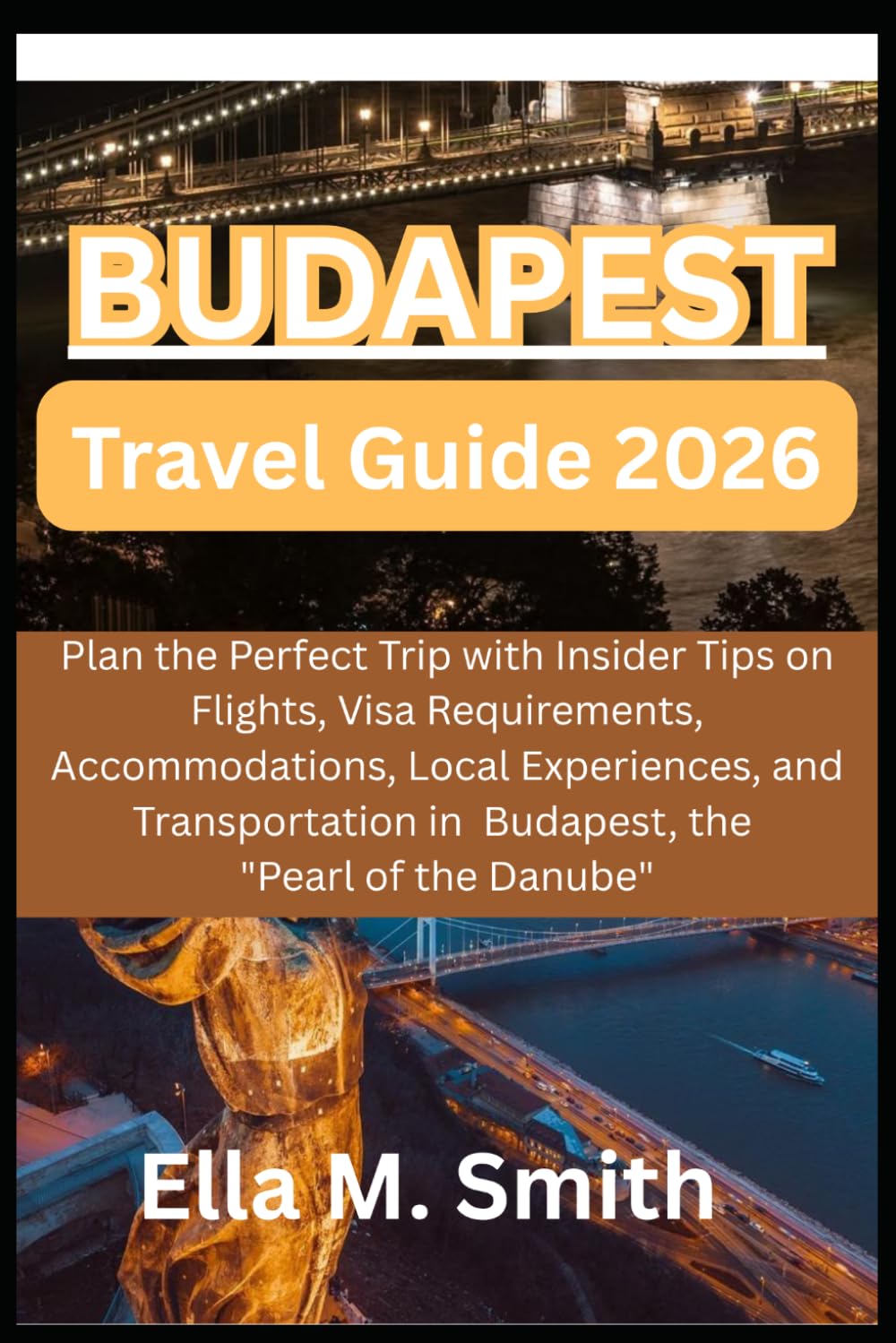 BUDAPEST TRAVEL GUIDE 2026: Plan the Perfect Trip with Insider Tips on Flights, Visa Requirements, Accommodations, Local Experiences, and Transportation in Budapest, the "Pearl of the Danube,"