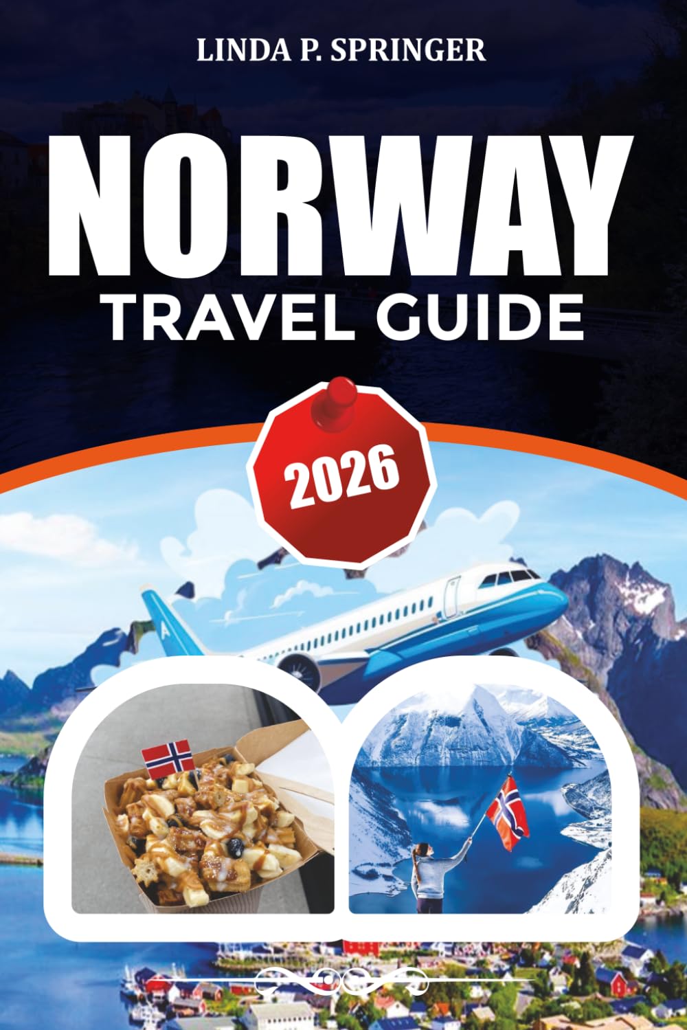 NORWAY TRAVEL GUIDE 2026: Explore Fjords, Northern Lights, Oslo, Bergen & Lofoten with Expert Itineraries, Travel Tips & Hidden Gems