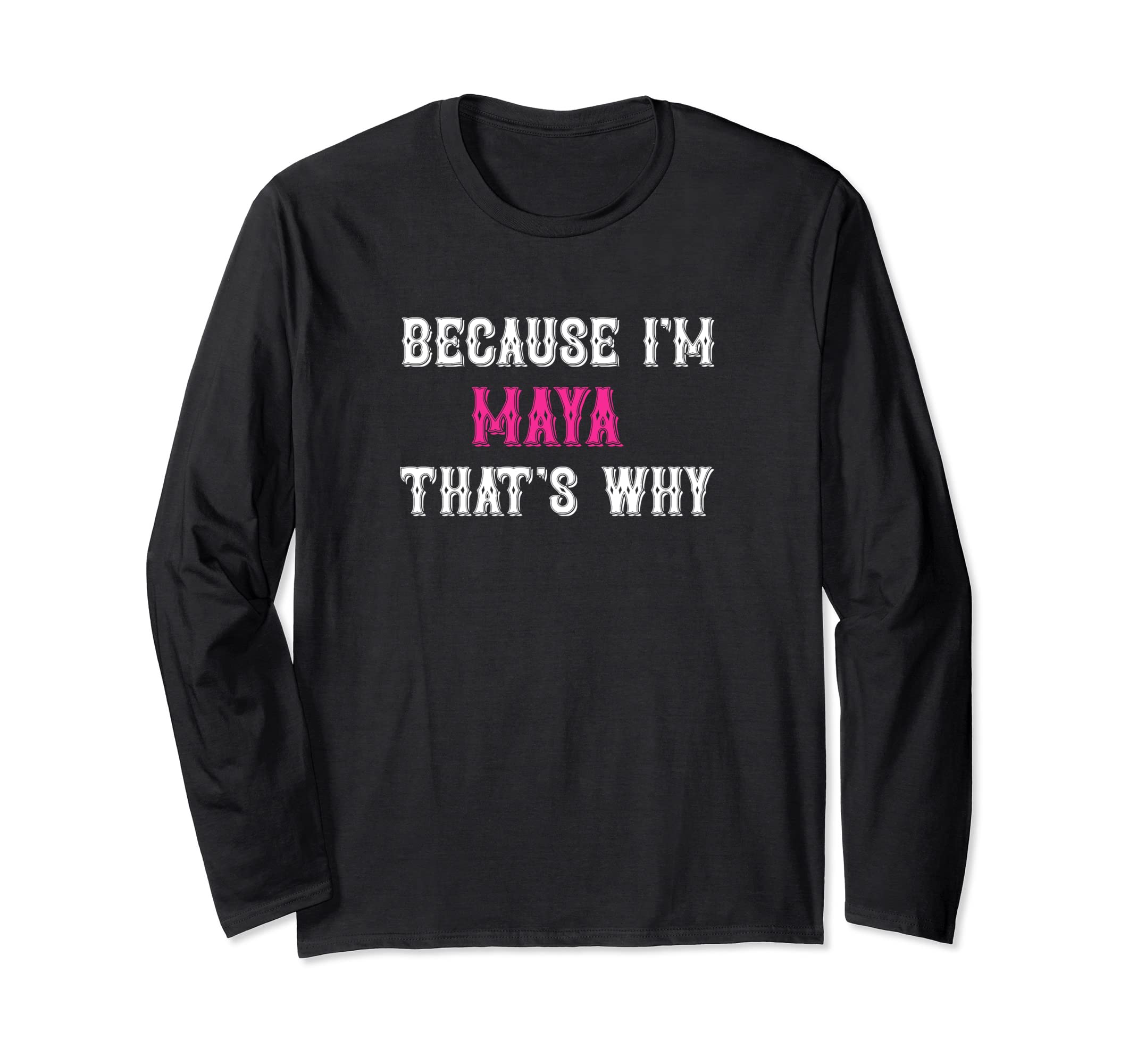 Maya / Because I'm Maya That's Why - Pink Maya Name Long Sleeve T-Shirt