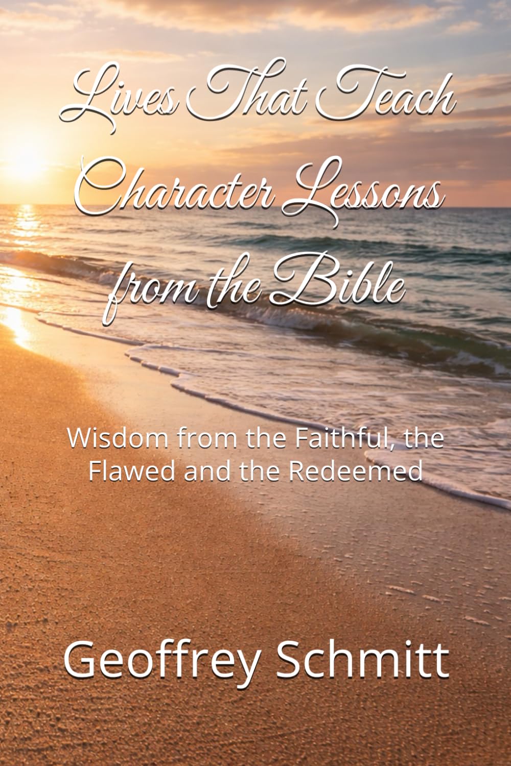 Lives That Teach Character Lessons from the Bible: Wisdom from the Faithful, the Flawed and the Redeemed