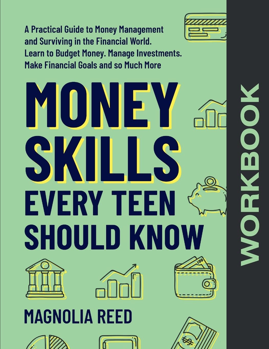 Money Skills Every Teen Should Know Workbook: A Comprehensive Workbook to Money Management and Surviving in the Financial World. Learn to Budget ... Make Financial Goals and So Much More.