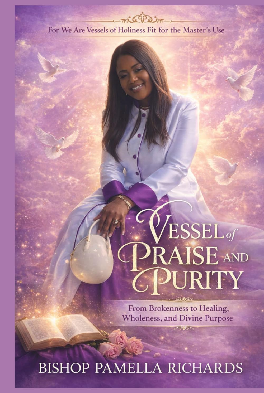 Vessel of Praise and Purity: From Brokenness to Healing, Wholeness and Divine Purpose