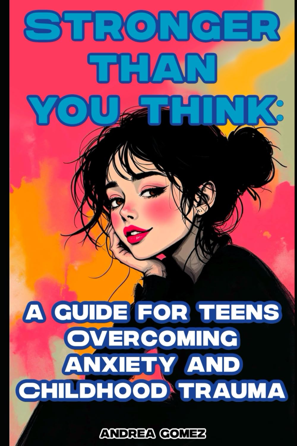 STRONGER THAN YOU THINK:: A Guide for Teens Overcoming Anxiety and Childhood Trauma