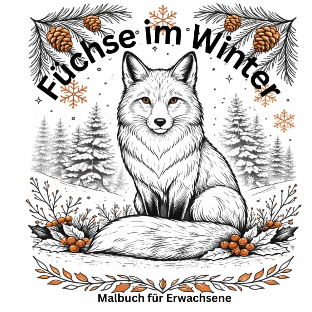 Füchse im Winter - Ein Malbuch für Erwachsene: Elegante Waldfüchse im Winter · Entspannendes Ausmalbuch mit detailreichen Motiven für Ruhe und Achtsamkeit (Waldtiere - Winter Edition)