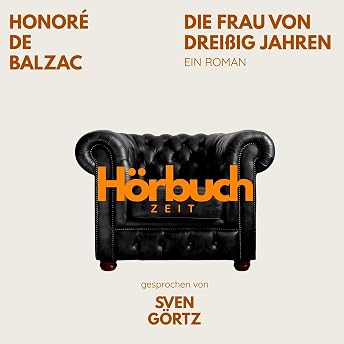 Die Frau von dreißig Jahren. Ein Roman. Hörbuch von Honoré de Balzac