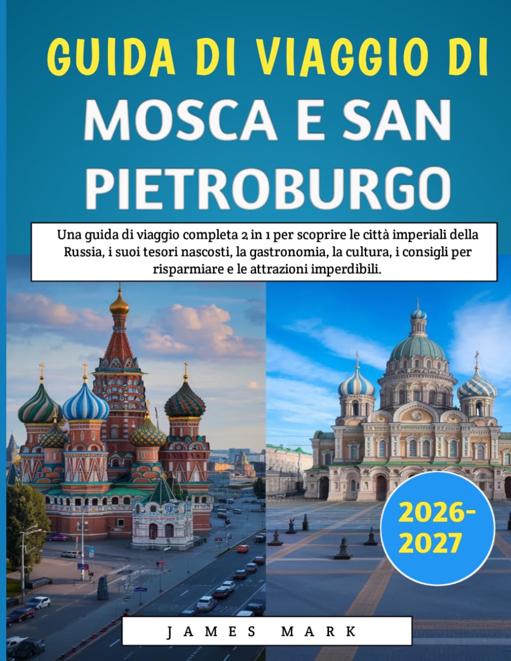 Guida Di Viaggio Di Mosca E San Pietroburgo 2026-2027: Una guida di viaggio completa 2 in 1 per scoprire le città imperiali della Russia, i suoi ... per risparmiare e le attrazioni imperdibili.