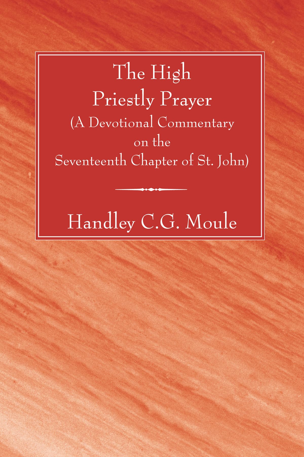 The High Priestly Prayer: A Devotional Commentary on the Seventeenth Chapter of St. John (H.C.G. Moule Biblical Library)
