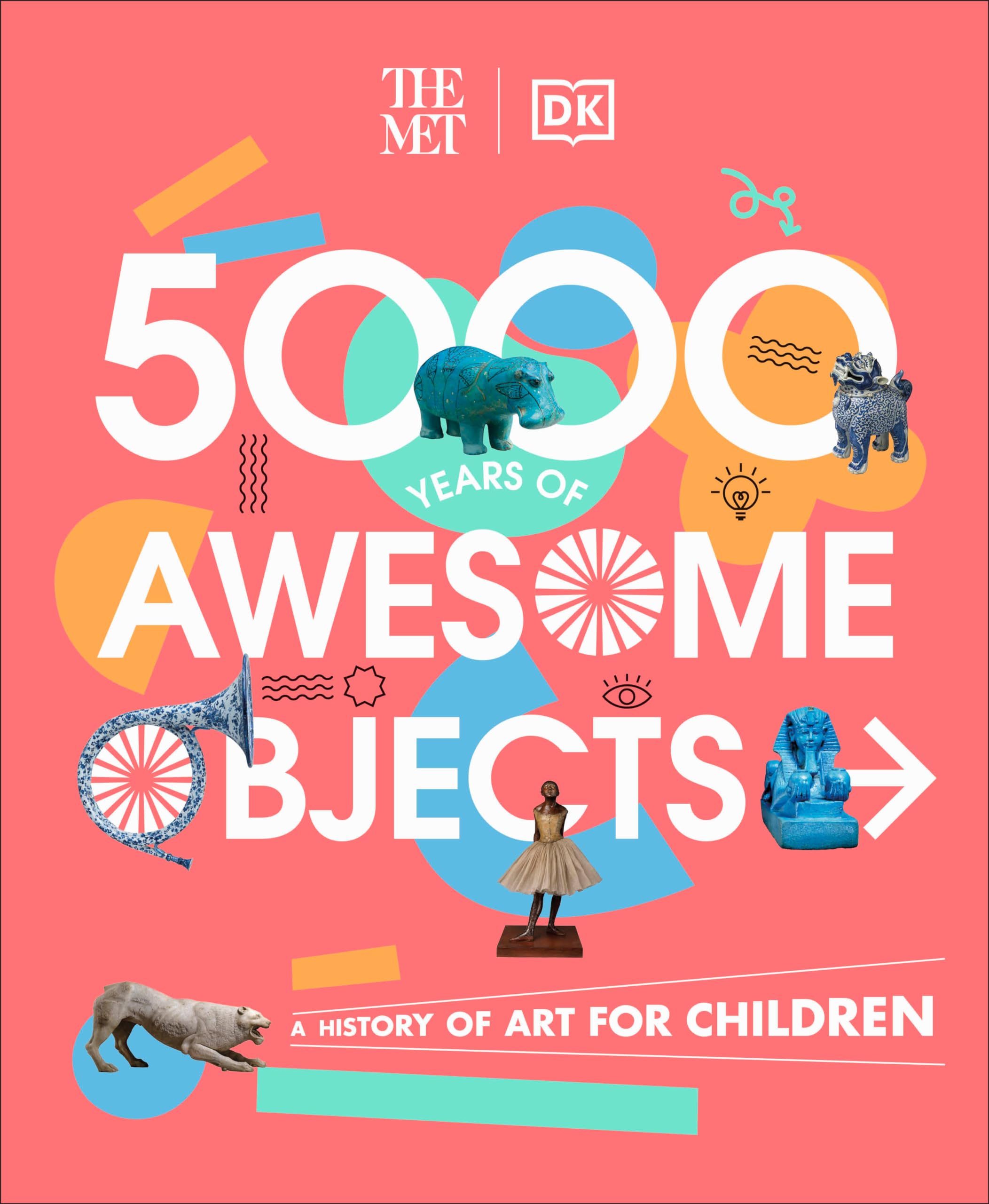 The Met 5000 Years of Awesome Objects: A History of Art for Children (DK The Met)