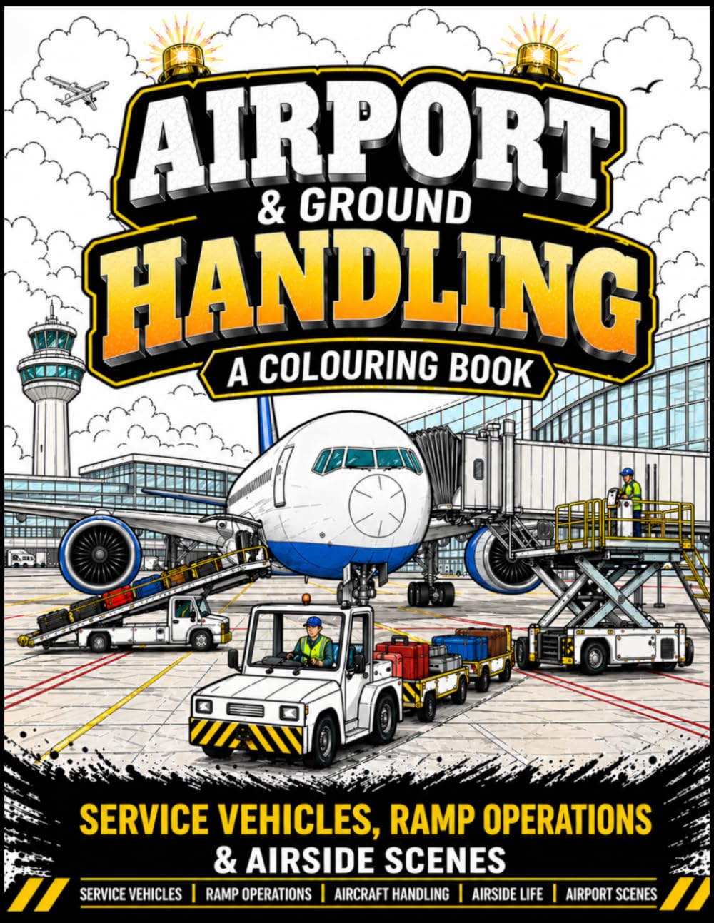 Airport & Ground Handling: A Colouring Book: Service Vehicles, Ramp Operations and Airside Scenes