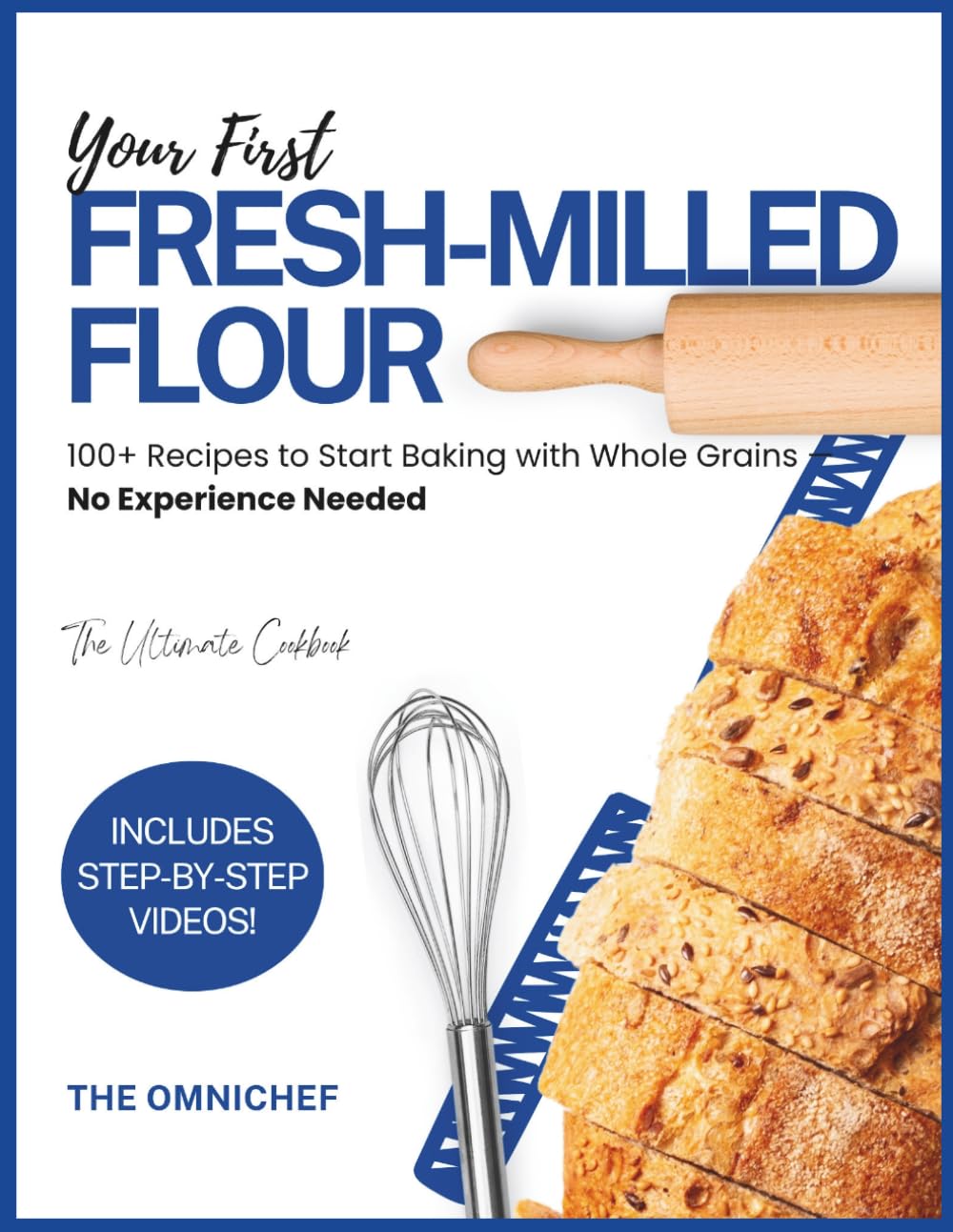 YOUR FIRST FRESH-MILLED FLOUR: 100+ Recipes to Start Baking with Whole Grains - No Experience Needed (Fresh-Milled Flour Mastery)
