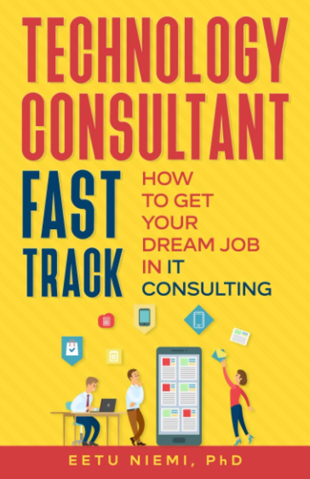 Technology Consultant Fast Track: How to Get Your Dream Job in IT Consulting: 1 (IT Consulting Career Guide)
