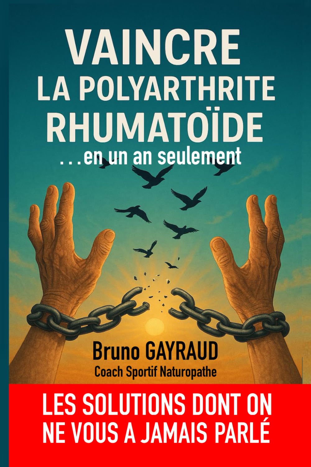 VAINCRE LA POLYARTHRITE RHUMATOIDE, EN UN AN SEULEMENT: LES SOUTIONS DONT ON NE VOUS A JAMAIS PARLE