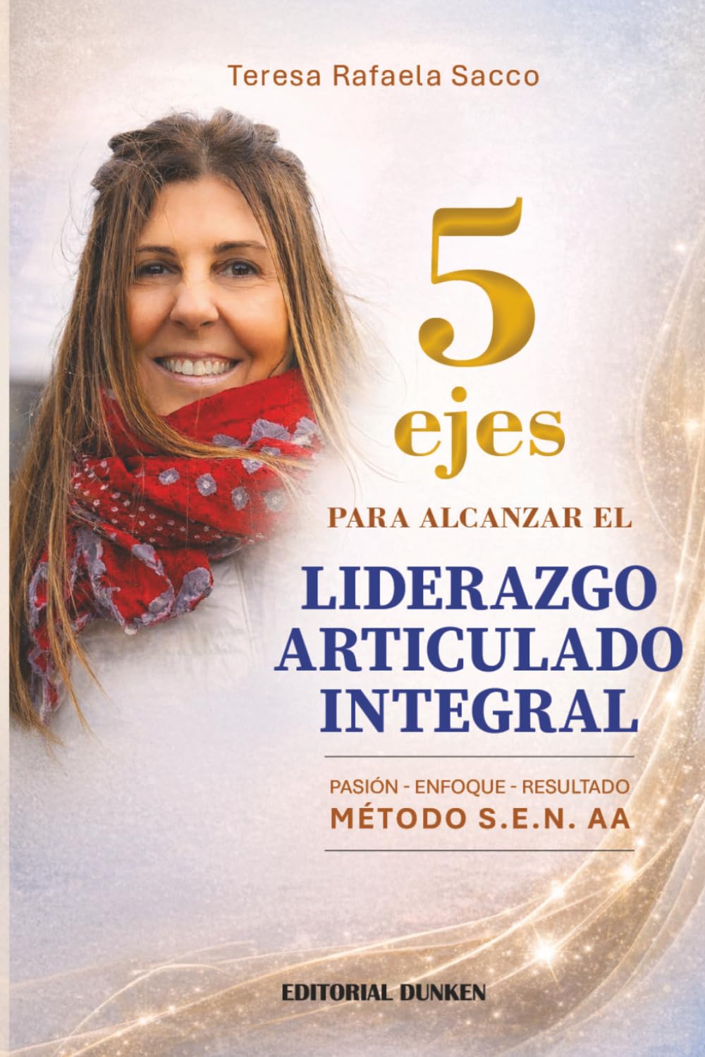 5 ejes para alcanzar el Liderazgo Articulado Integral: Pasión-Enfoque-Resultado. Método S.E.N.A.A.