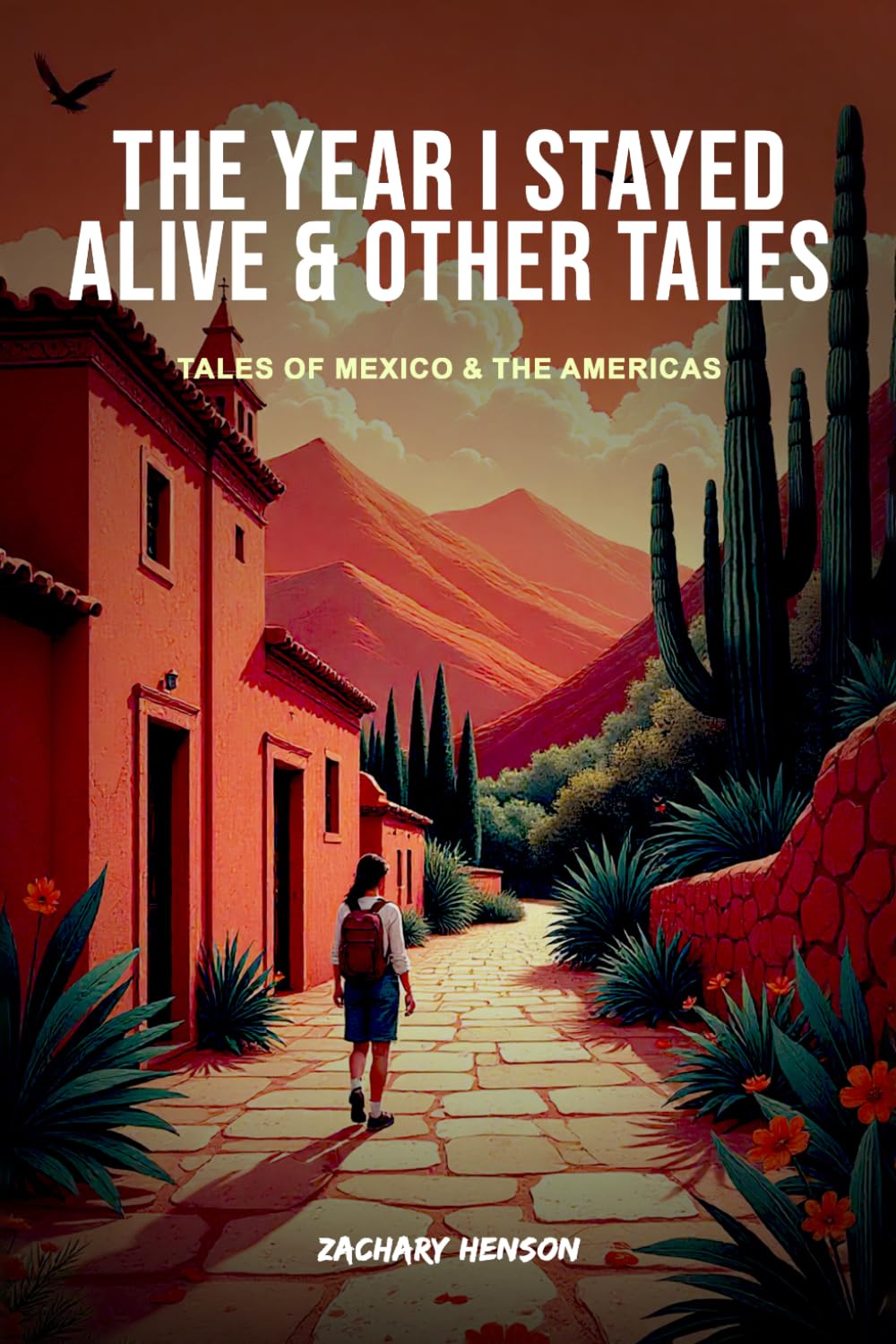 The Year I Stayed Alive & Other Tales: Tales of Mexico and The Americas