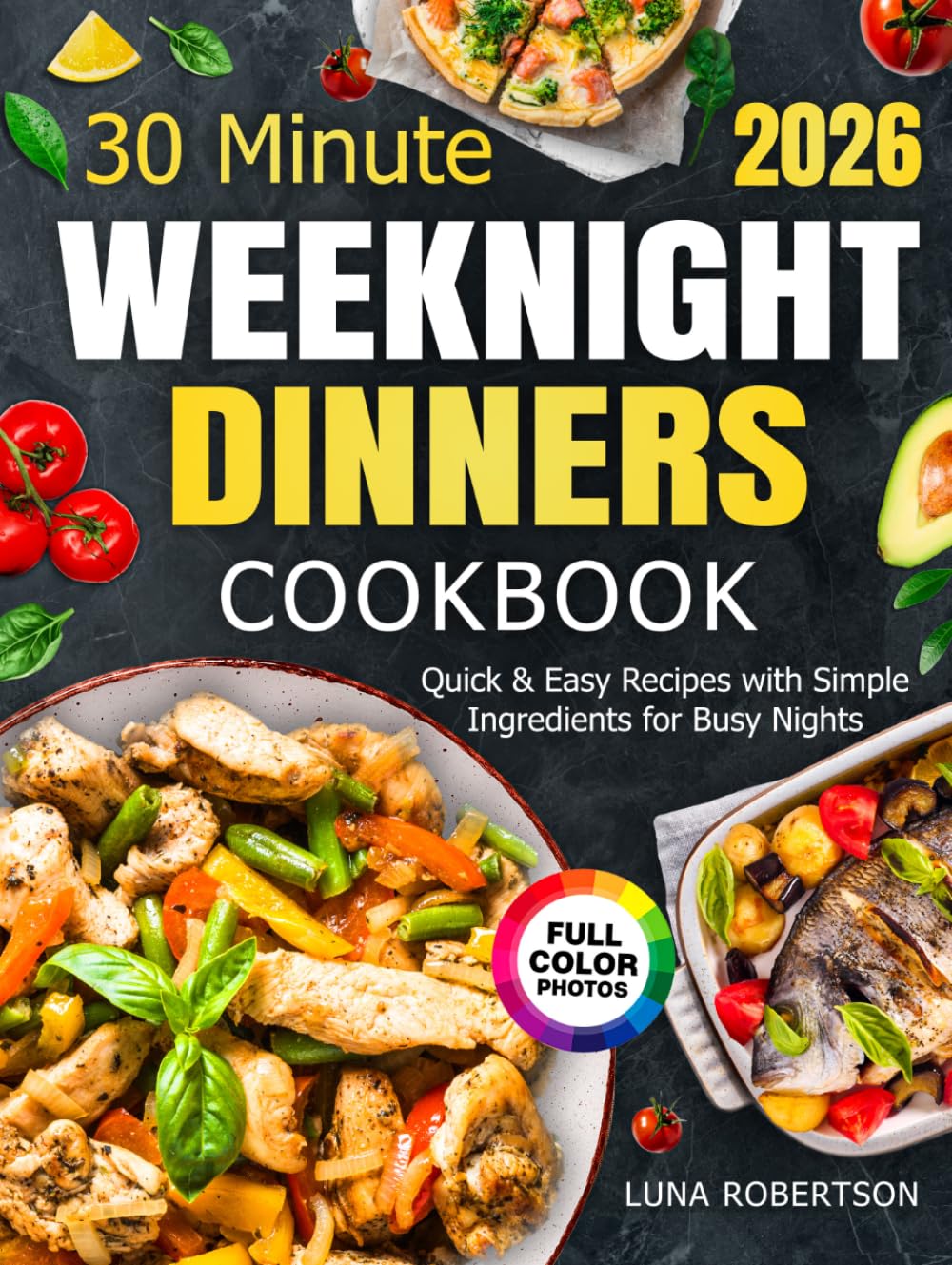 30 Minute Weeknight Dinners Cookbook: Quick & Easy Recipes with Simple Ingredients for Busy Nights