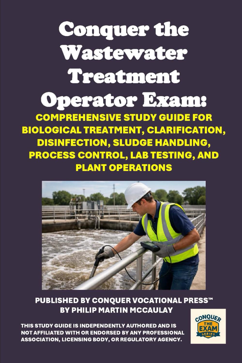 Conquer the Wastewater Treatment Operator Exam: Comprehensive Study Guide for Biological Treatment, Clarification, Disinfection, Sludge Handling, ... and Plant Operations (Skilled Trades Exams)