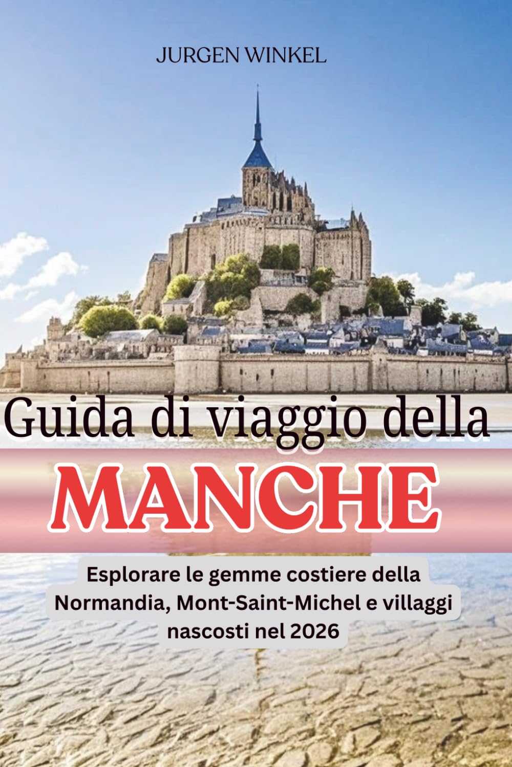 Guida di viaggio della Manche: Esplorare le gemme costiere della Normandia, Mont-Saint-Michel e villaggi nascosti nel 2026