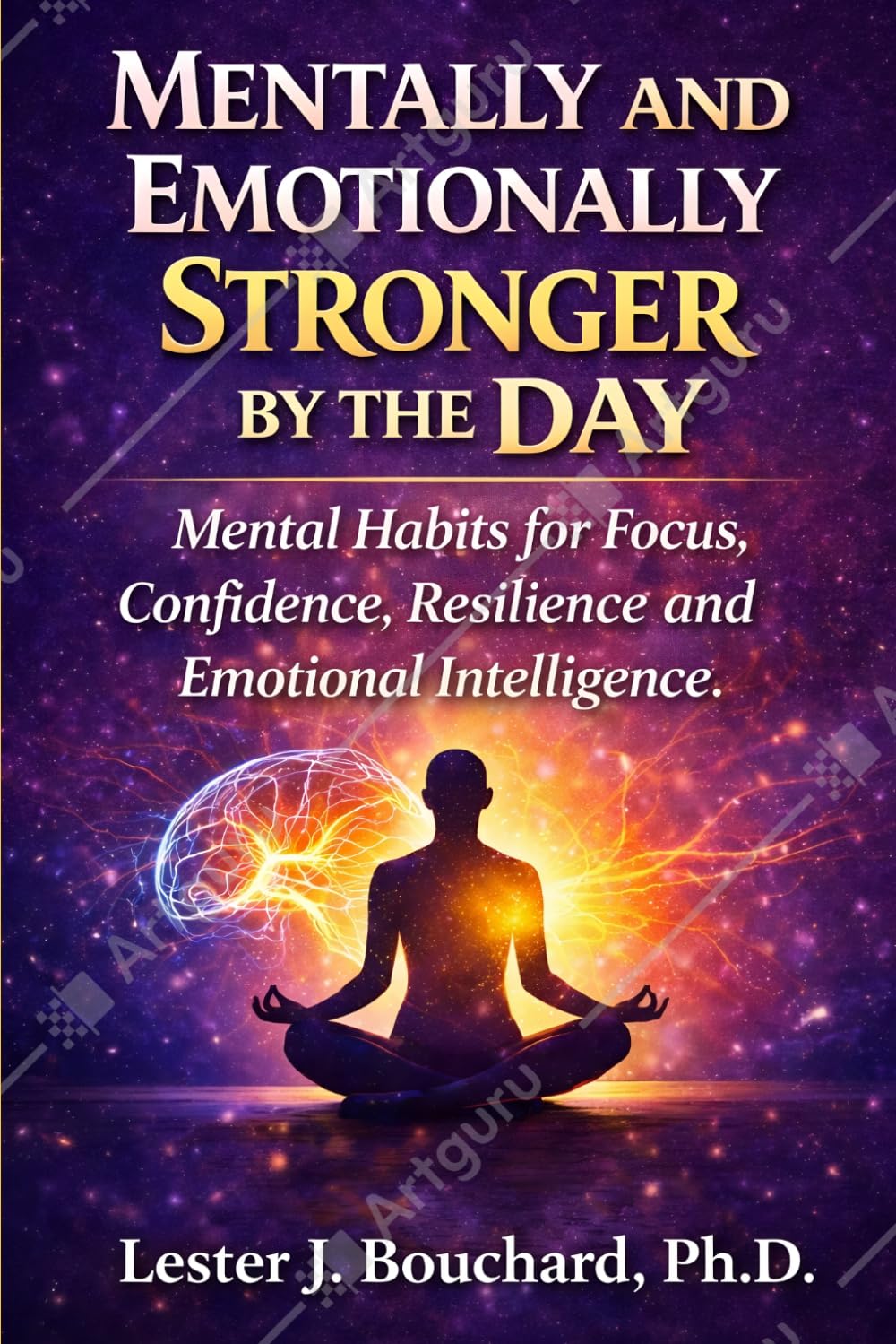 Mentally and Emotionally Stronger by the Day: Mental Habits for Focus, Confidence, Resilience, and Emotional Intelligence: Boost Clarity, Build Unshakable Self-Belief and Toughness, and Control