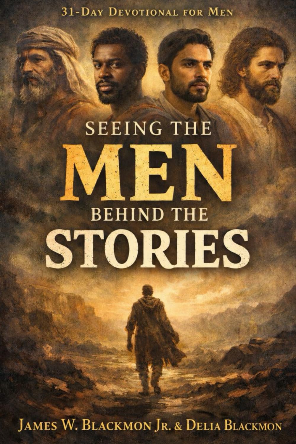 Seeing the Men Behind the Stories: Strength, Silence, Struggle, and Surrender A 31-Day Men’s Devotional