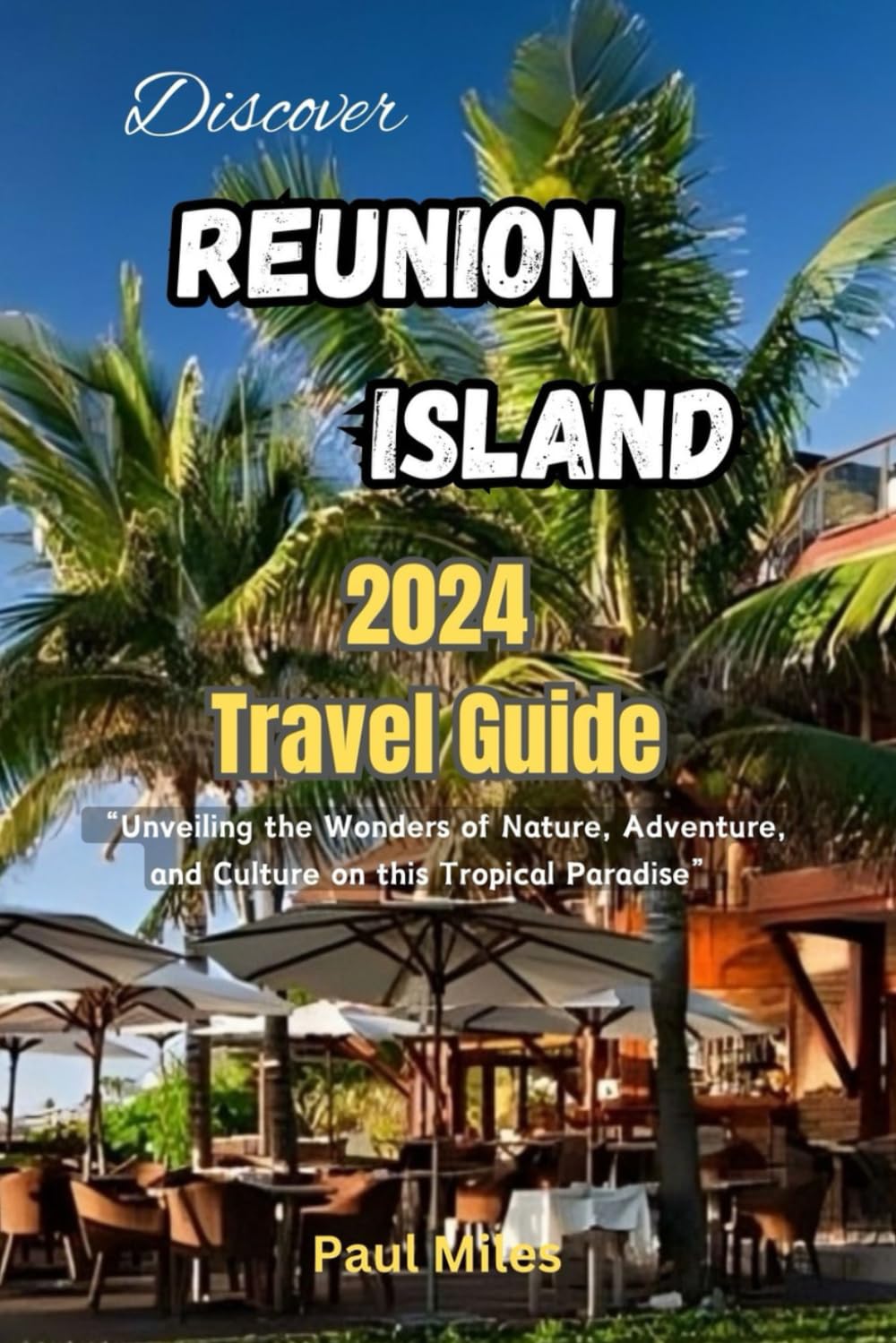 Discover Reunion Island 2024 Travel Guide: “Unveiling the Wonders of Nature, Adventure, and Culture on this Tropical Paradise”