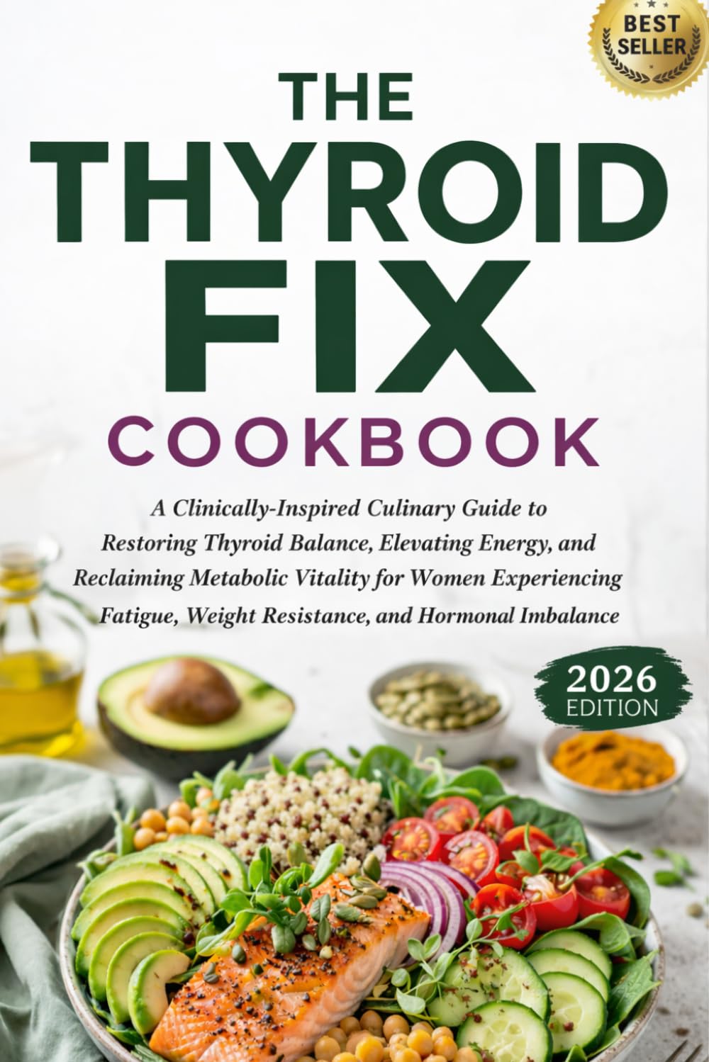 The Thyroid Fix Cookbook: A Clinically-Inspired Culinary Guide to Restoring Thyroid Balance, Elevating Energy, and Reclaiming Metabolic Vitality for Women Experiencing Fatigue, Weight Resistance