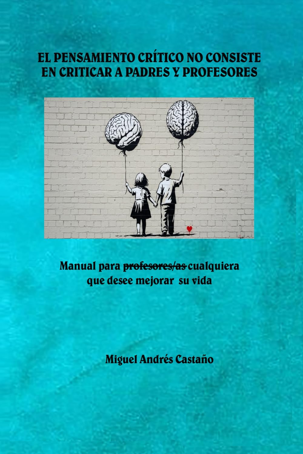 EL PENSAMIENTO CRÍTICO NO CONSISTE EN CRITICAR A PADRES Y PROFESORES
