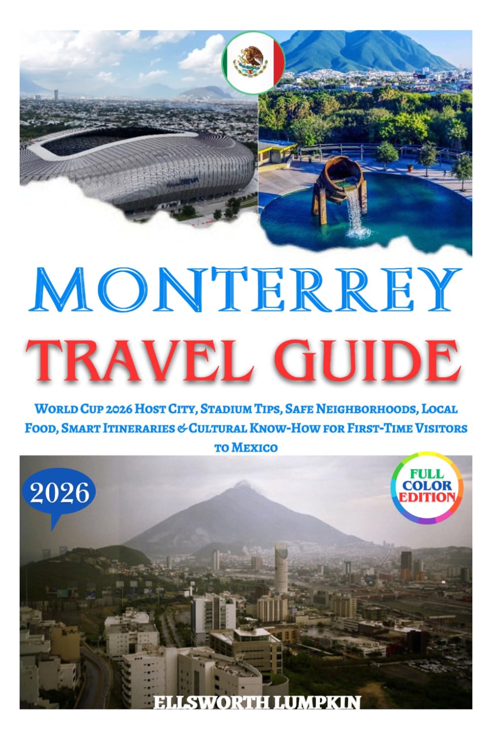 MONTERREY TRAVEL GUIDE 2026: World Cup 2026 Host City, Stadium Tips, Safe Neighborhoods, Local Food, Smart Itineraries & Cultural Know‑How for First‑Time Visitors to Mexico